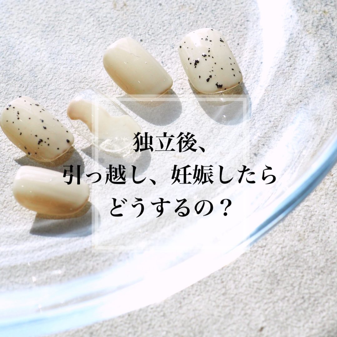 独立後、引っ越し、妊娠したらどうするの？